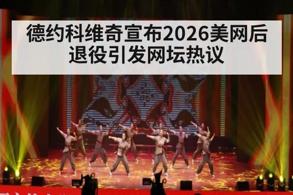 德约科维奇宣布2026美网后退役引发网坛热议