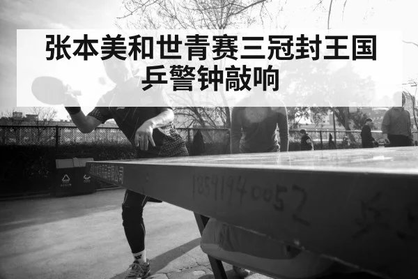 张本美和世青赛三冠封王国乒警钟敲响