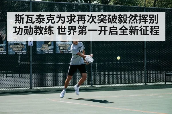 斯瓦泰克为求再次突破毅然挥别功勋教练 世界第一开启全新征程